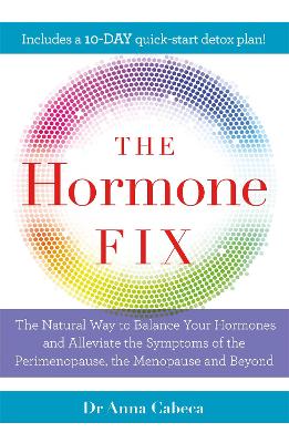 The Hormone Fix: The natural way to balance your hormones, burn fat and alleviate the symptoms of the perimenopause, the menopause and beyond - Cabeca, Anna