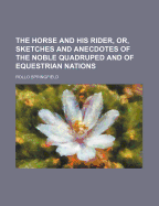 The Horse and His Rider, Or, Sketches and Anecdotes of the Noble Quadruped and of Equestrian Nations