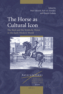The Horse as Cultural Icon: The Real and the Symbolic Horse in the Early Modern World