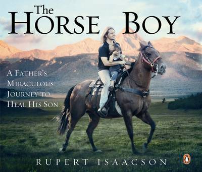 The Horse Boy: A Father's Miraculous Journey to Heal His Son - Isaacson, Rupert