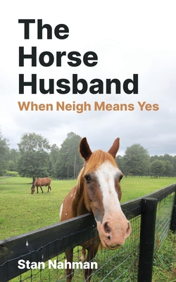 The Horse Husband: When Neigh Means Yes - Nahman, Stan