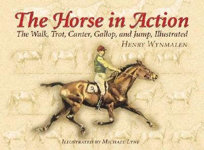 The Horse in Action: The Walk, Trot, Canter, Gallop, and Jump, Illustrated - Wynmalen, Henry