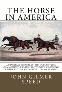 The Horse in America: A practical treatise on the various types common in the United States, with something of their history and varying characteristics