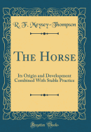 The Horse: Its Origin and Development Combined with Stable Practice (Classic Reprint)