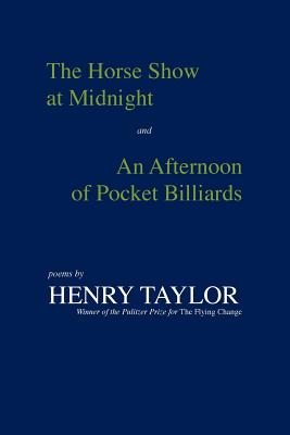 The Horse Show at Midnight and an Afternoon of Pocket Billiards: Poems - Taylor, Henry