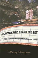 The Horse Who Drank the Sky: Film Experience Beyond Narrative and Theory
