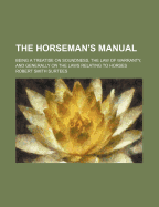 The Horseman's Manual: Being a Treatise on Soundness, the Law of Warranty, and Generally on the Laws Relating to Horses
