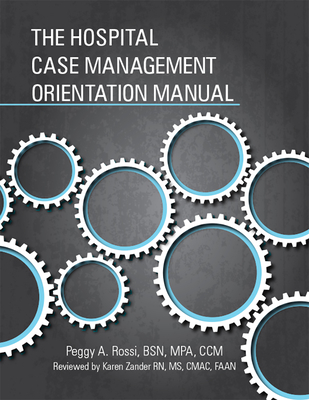 The Hospital Case Management Orientation Manual - Rossi, Peggy, Bsn, Mpa, CCM, and Zander, Karen, RN, MS, Cmac, Faan