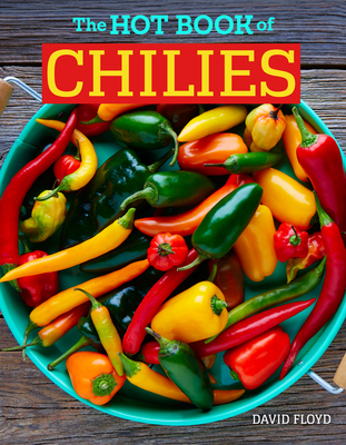 The Hot Book of Chilies, 3rd Edition: History, Science, 51 Recipes, and 97 Varieties from Mild to Super Spicy - Floyd, David