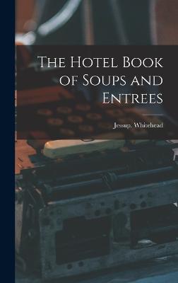 The Hotel Book of Soups and Entrees - Whitehead, Jessup