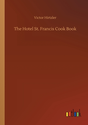 The Hotel St. Francis Cook Book - Hirtzler, Victor