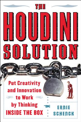 The Houdini Solution: Why Thinking Inside the Box Is the Key to Creativity - Schenck, Ernie