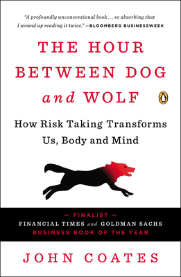 The Hour Between Dog and Wolf: How Risk-Taking Transforms Us, Body and Mind - Coates, John, Professor