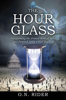 The Hour Glass: Transforming the Printed Biblical Word Into Inspired Spirit Filled Teaching - Rider, O N