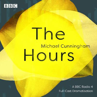 The Hours: A BBC Radio 4 full-cast dramatisation - Cunningham, Michael, and Woolgar, Fenella (Read by), and Cast, Full (Read by)