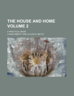 The House and Home: A Practical Book; Volume 2