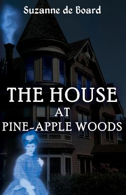 The House at Pine-Apple Woods - De Board, Suzanne C