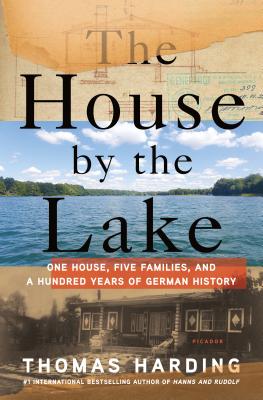 The House by the Lake: One House, Five Families, and a Hundred Years of German History - Harding, Thomas
