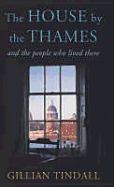 The House by the Thames: And the People Who Have Lived in It - Tindall, Gillian