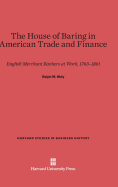 The House of Baring in American Trade and Finance: English Merchant Bankers at Work, 1763-1861