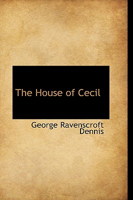 The House of Cecil - Dennis, George Ravenscroft