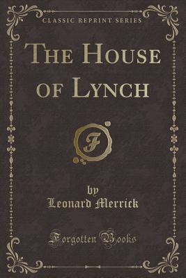 The House of Lynch (Classic Reprint) - Merrick, Leonard