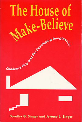 The House of Make-Believe: Children's Play and the Developing Imagination - Singer, Dorothy G, Dr., and Singer, Jerome L