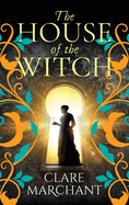 The House of the Witch: A BRAND NEW spellbinding historical mystery, for fans of Weyward, from Clare Marchant