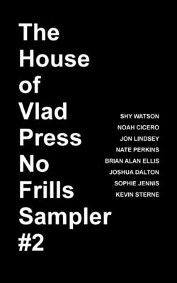 The House of Vlad Press No Frills Sampler #2 - Cicero, Noah, and Lindsey, Jon, and Watson, Shy