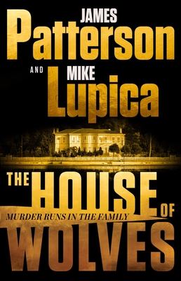 The House of Wolves: Bolder Than Yellowstone or Succession, Patterson and Lupica's Power-Family Thriller Is Not to Be Missed - Patterson, James, and Lupica, Mike