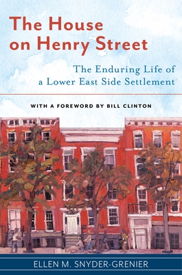 The House on Henry Street: The Enduring Life of a Lower East Side Settlement - Snyder-Grenier, Ellen M, and Clinton, Bill, President (Foreword by)