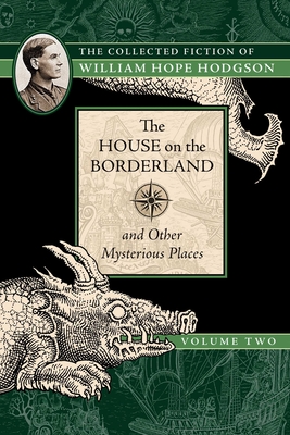 The House on the Borderland and Other Mysterious Places: The Collected Fiction of William Hope Hodgson, Volume 2 - Hodgson, William Hope