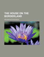 The House on the Borderland - Hodgson, William Hope