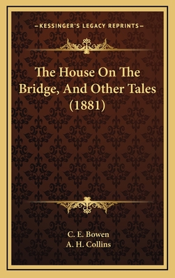 The House on the Bridge, and Other Tales (1881) - Bowen, C E, and Collins, A H (Illustrator)