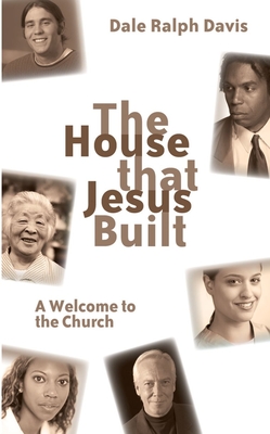 The House that Jesus Built: A Welcome to the Church - Davis, Dale Ralph