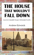 The House That Wouldn't Fall Down: Family Black Country Reminiscences