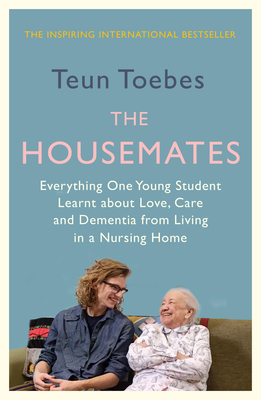 The Housemates: Everything One Young Student Learnt about Love, Care and Dementia from Living in a Nursing Home - Toebes, Teun, and Vroomen, Laura (Translated by)