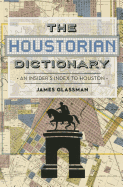 The Houstorian Dictionary: An Insider's Index to Houston
