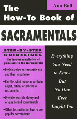The How-To Book of Sacramentals: Everything You Need to Know But No One Ever Taught You - Ball, Ann