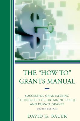 The How To Grants Manual: Successful Grantseeking Techniques for Obtaining Public and Private Grants, 8th Edition - Bauer, David G