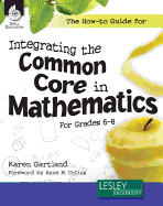 The How-To Guide for Integrating the Common Core in Mathematics in Grades 6-8 (Grades 6-8)
