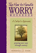 The How to Handle Worry Workbook: A Catholic Approach - Cook, Marshall
