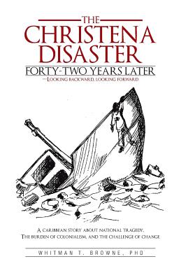The Hristena Disaster Forty-Two Years Later-Looking Backward, Looking Forward: An A Caribbean Story about National Tragedy, the Burden of Colonialism - Browne, Whitman T, PhD