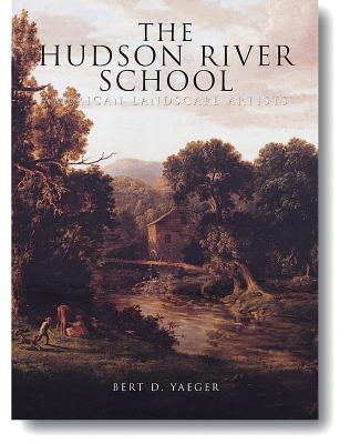The Hudson River School: American Landscape Artists - Yaeger, Bert D