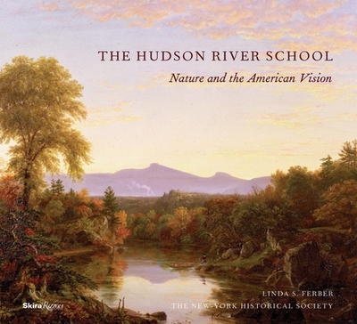 The Hudson River School: Nature and the Americanvision - New-York Historical Society, and Ferber, Linda S (Text by)