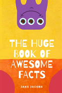 The Huge Book of Awesome Facts