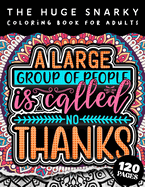 The HUGE Snarky Coloring Book For Adults: A Large Group Of People Is Called No Thanks: The Big Colouring Gift Book For Anxious People (Matte Cover & 8.5x11 Easy Large Print Designs)