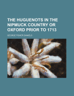 The Huguenots in the Nipmuck Country or Oxford Prior to 1713 - Daniels, George Fisher