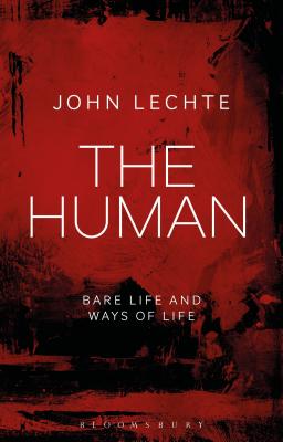 The Human: Bare Life and Ways of Life - Lechte, John
