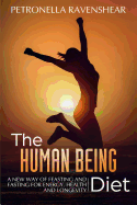 The Human Being Diet: A New Way of Feasting and Fasting for Energy, Health and Longevity